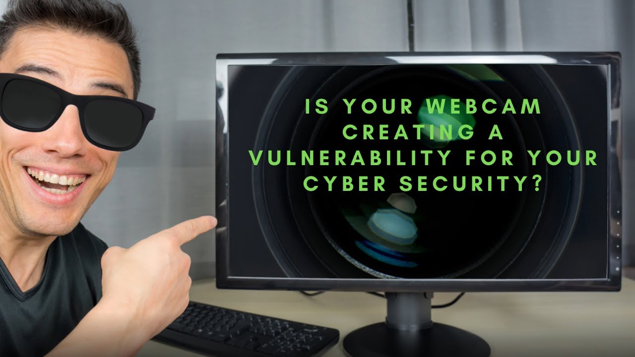 Is Your Webcam Creating a Vulnerability for Your Cyber Security?
